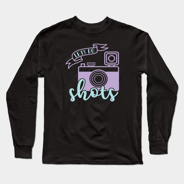 Lets Do Shots Photographer Camera Funny Long Sleeve T-Shirt by GlimmerDesigns